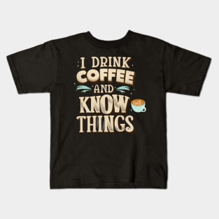 I Drink Coffee And Know Things Coffee Time Coffeeholic Kids T-Shirt